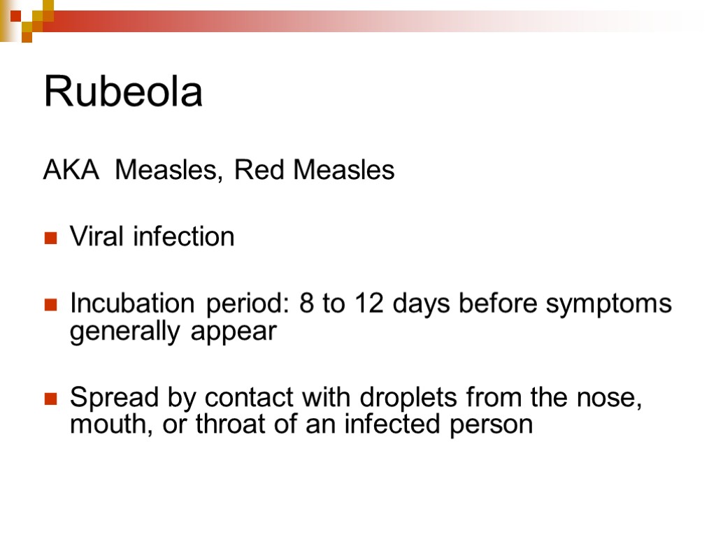 Rubeola AKA Measles, Red Measles Viral infection Incubation period: 8 to 12 days before